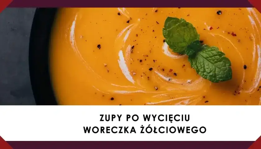 Jakie zupy po usunięciu woreczka żółciowego - łatwe i zdrowe przepisy